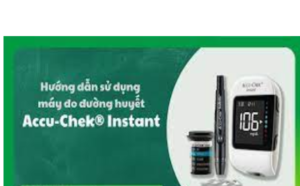 Cách sử dụng máy đo đường huyết accu-chek instant